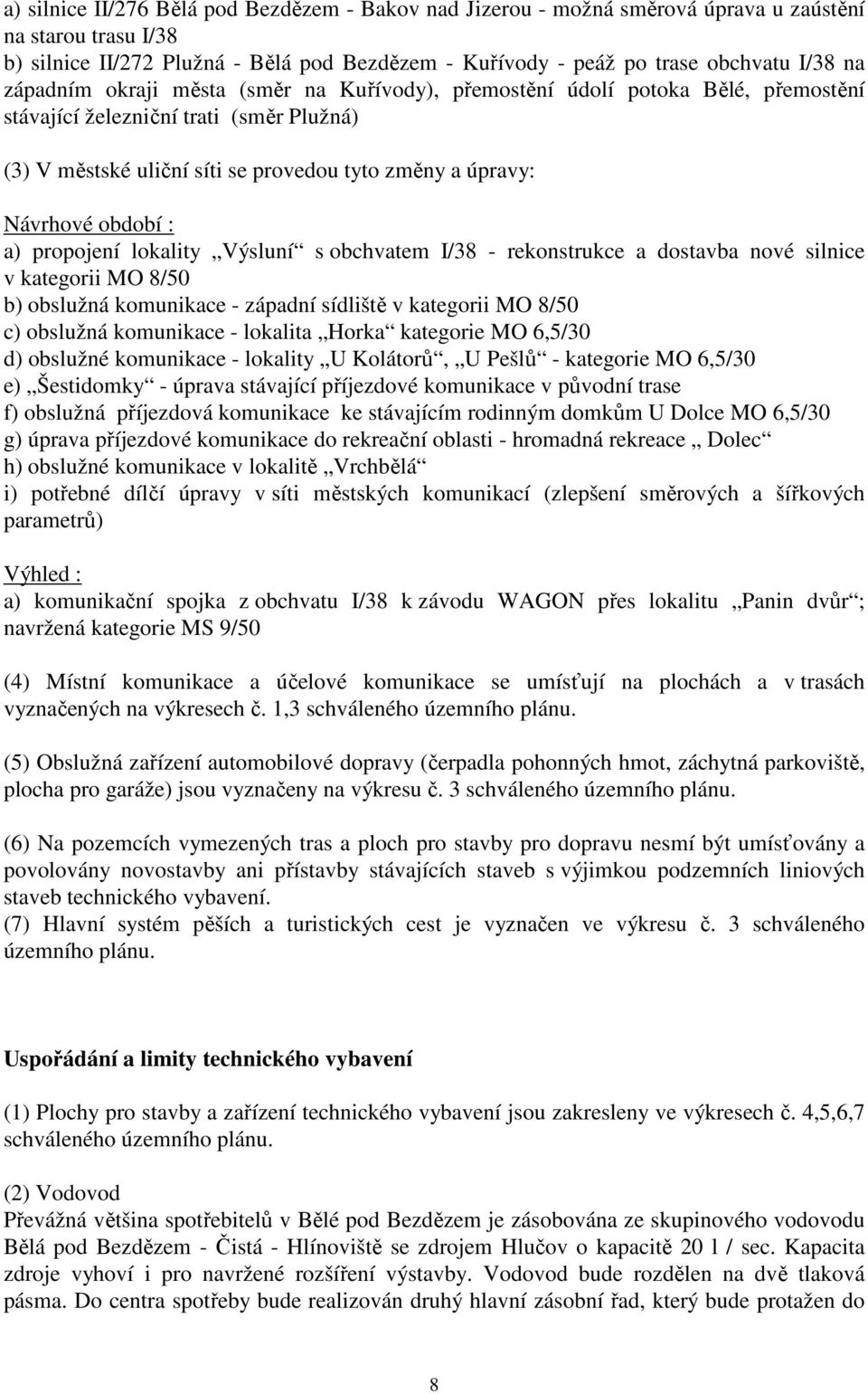 : a) propojení lokality Výsluní s obchvatem I/38 - rekonstrukce a dostavba nové silnice v kategorii MO 8/50 b) obslužná komunikace - západní sídliště v kategorii MO 8/50 c) obslužná komunikace -