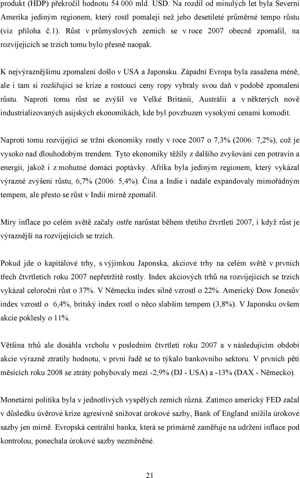 Západní Evropa byla zasažena méně, ale i tam si rozšiřující se krize a rostoucí ceny ropy vybraly svou daň v podobě zpomalení růstu.