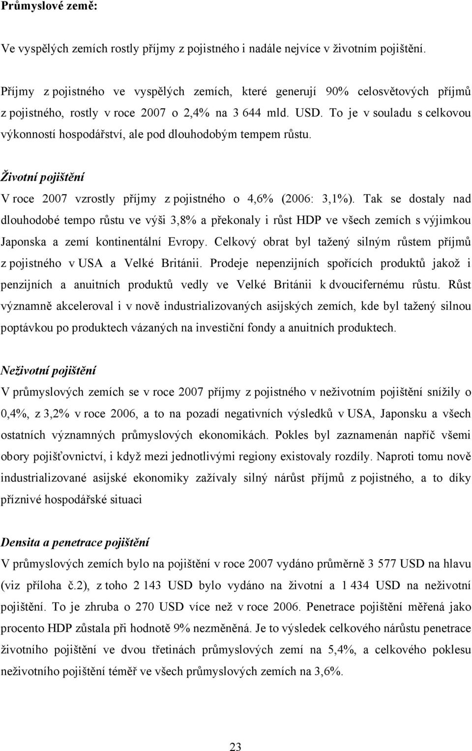 To je v souladu s celkovou výkonností hospodářství, ale pod dlouhodobým tempem růstu. Životní pojištění V roce 2007 vzrostly příjmy z pojistného o 4,6% (2006: 3,1%).