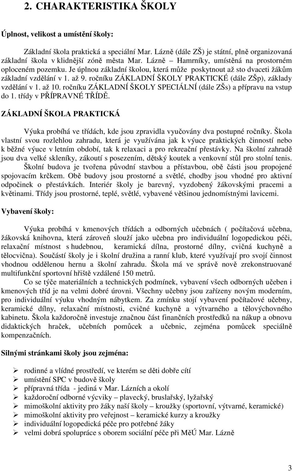 ročníku ZÁKLADNÍ ŠKOLY PRAKTICKÉ (dále ZŠp), základy vzdělání v 1. až 10. ročníku ZÁKLADNÍ ŠKOLY SPECIÁLNÍ (dále ZŠs) a přípravu na vstup do 1. třídy v PŘÍPRAVNÉ TŘÍDĚ.