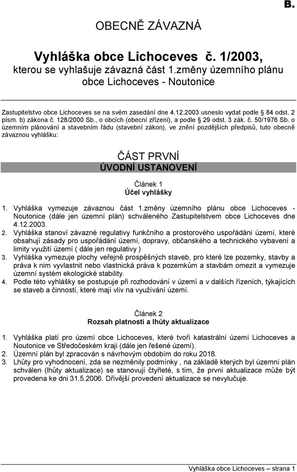 o územním plánování a stavebním řádu (stavební zákon), ve znění pozdějších předpisů, tuto obecně závaznou vyhlášku: ČÁST PRVNÍ ÚVODNÍ USTANOVENÍ Článek 1 Účel vyhlášky 1.