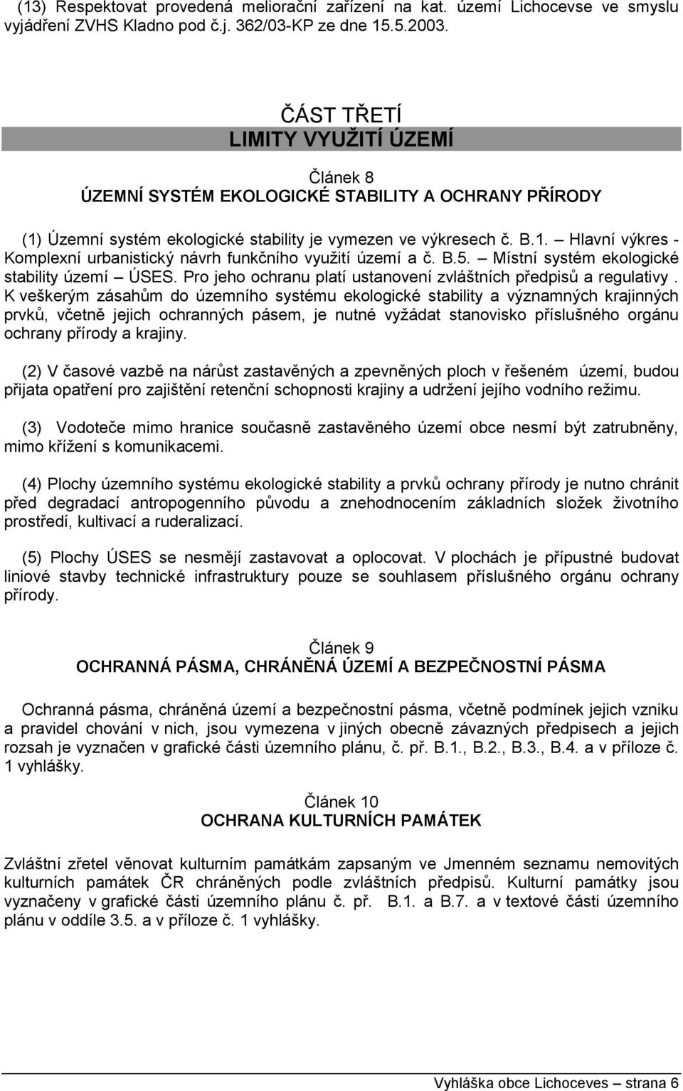 B.5. Místní systém ekologické stability území ÚSES. Pro jeho ochranu platí ustanovení zvláštních předpisů a regulativy.