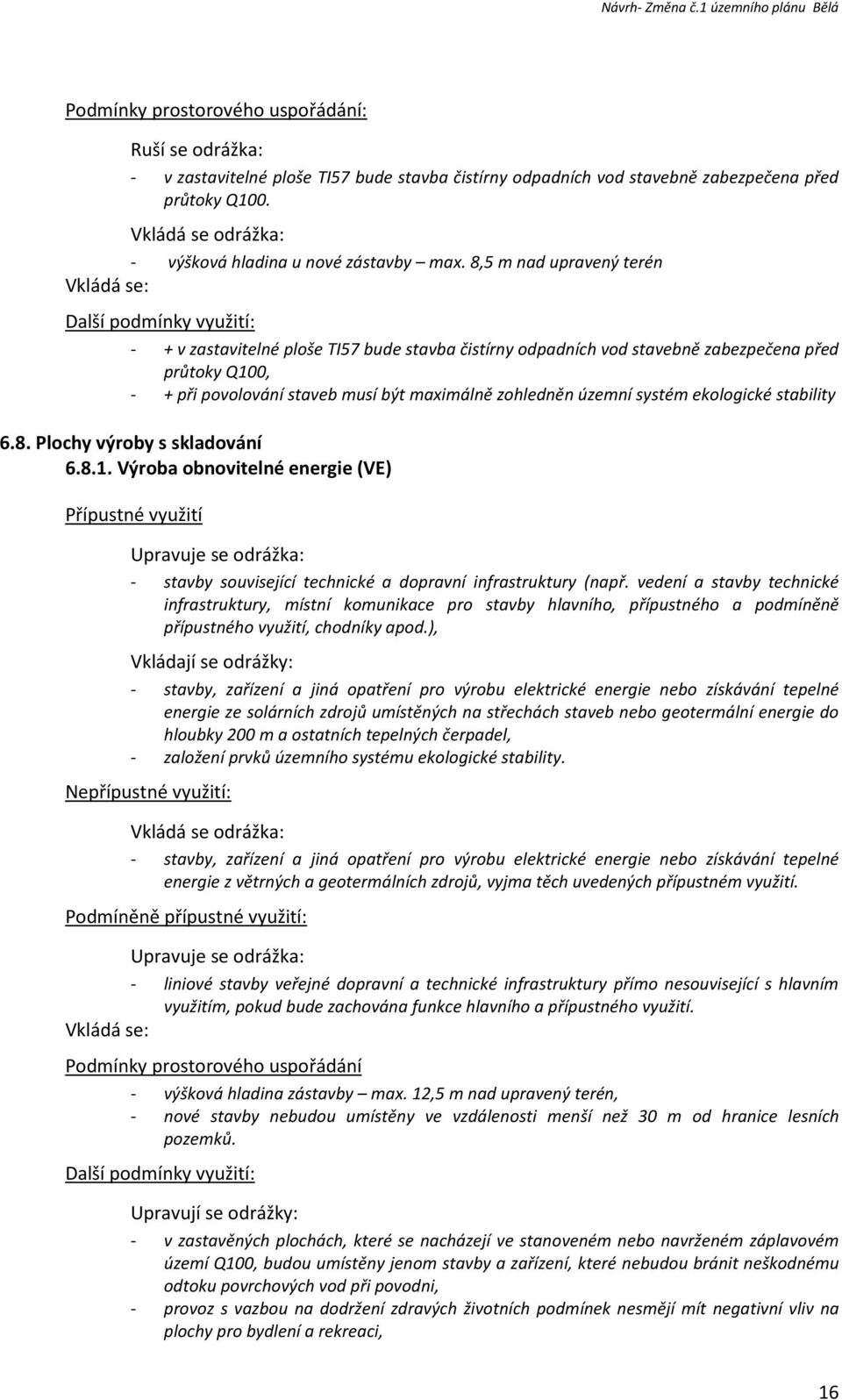 ekologické stability 6.8. Plochy výroby s skladování 6.8.1. Výroba obnovitelné energie (VE) Přípustné využití - stavby související technické a dopravní infrastruktury (např.