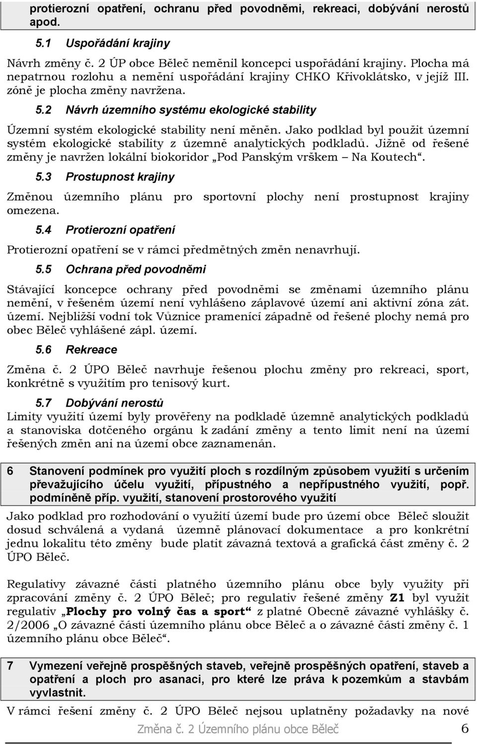 2 Návrh územního systému ekologické stability Územní systém ekologické stability není měněn. Jako podklad byl použit územní systém ekologické stability z územně analytických podkladů.