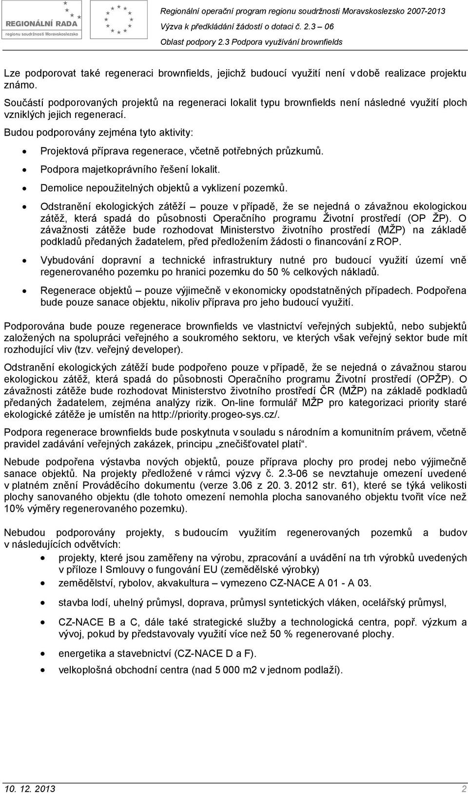 Budou podporovány zejména tyto aktivity: Projektová příprava regenerace, včetně potřebných průzkumů. Podpora majetkoprávního řešení lokalit. Demolice nepoužitelných objektů a vyklizení pozemků.