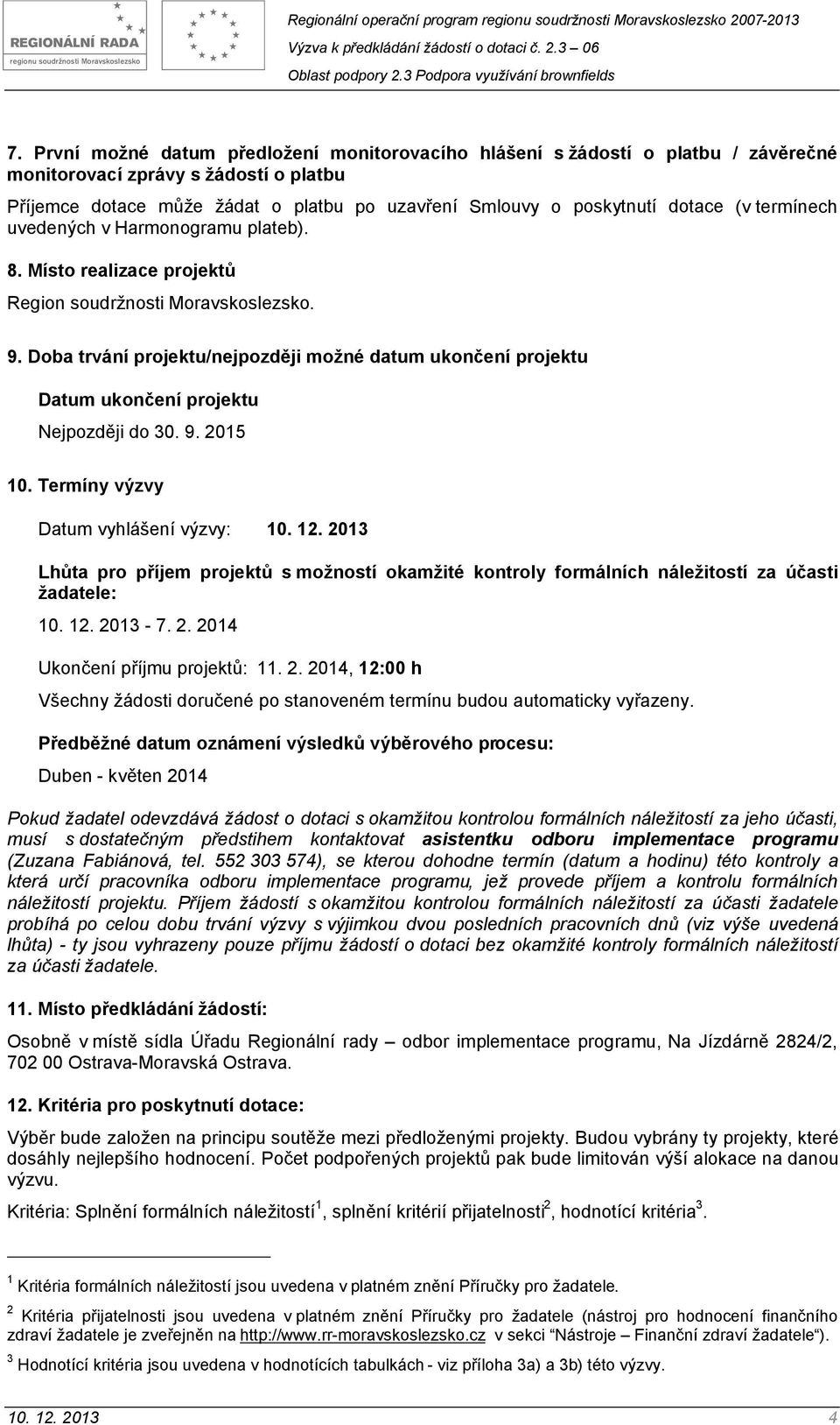 Doba trvání projektu/nejpozději možné datum ukončení projektu Datum ukončení projektu Nejpozději do 30. 9. 2015 10. Termíny výzvy Datum vyhlášení výzvy: 10. 12.