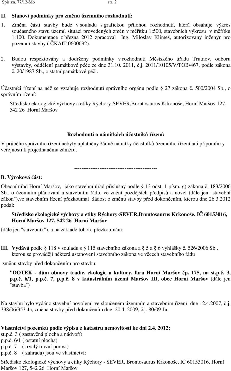 Dokumentace z března 2012 zpracoval Ing. Miloslav Klimeš, autorizovaný inženýr pro pozemní stavby ( ČKAIT 0600692). 2. Budou respektovány a dodrženy podmínky v rozhodnutí Městského úřadu Trutnov, odboru výstavby, oddělení památkové péče ze dne 31.