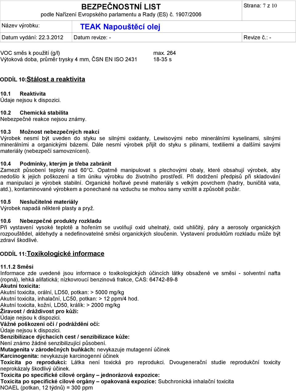 Dále nesmí výrobek přijít do styku s pilinami, textiliemi a dalšími savými materiály (nebezpečí samovznícení). 10.4 Podmínky, kterým je třeba zabránit Zamezit působení teploty nad 60 C.