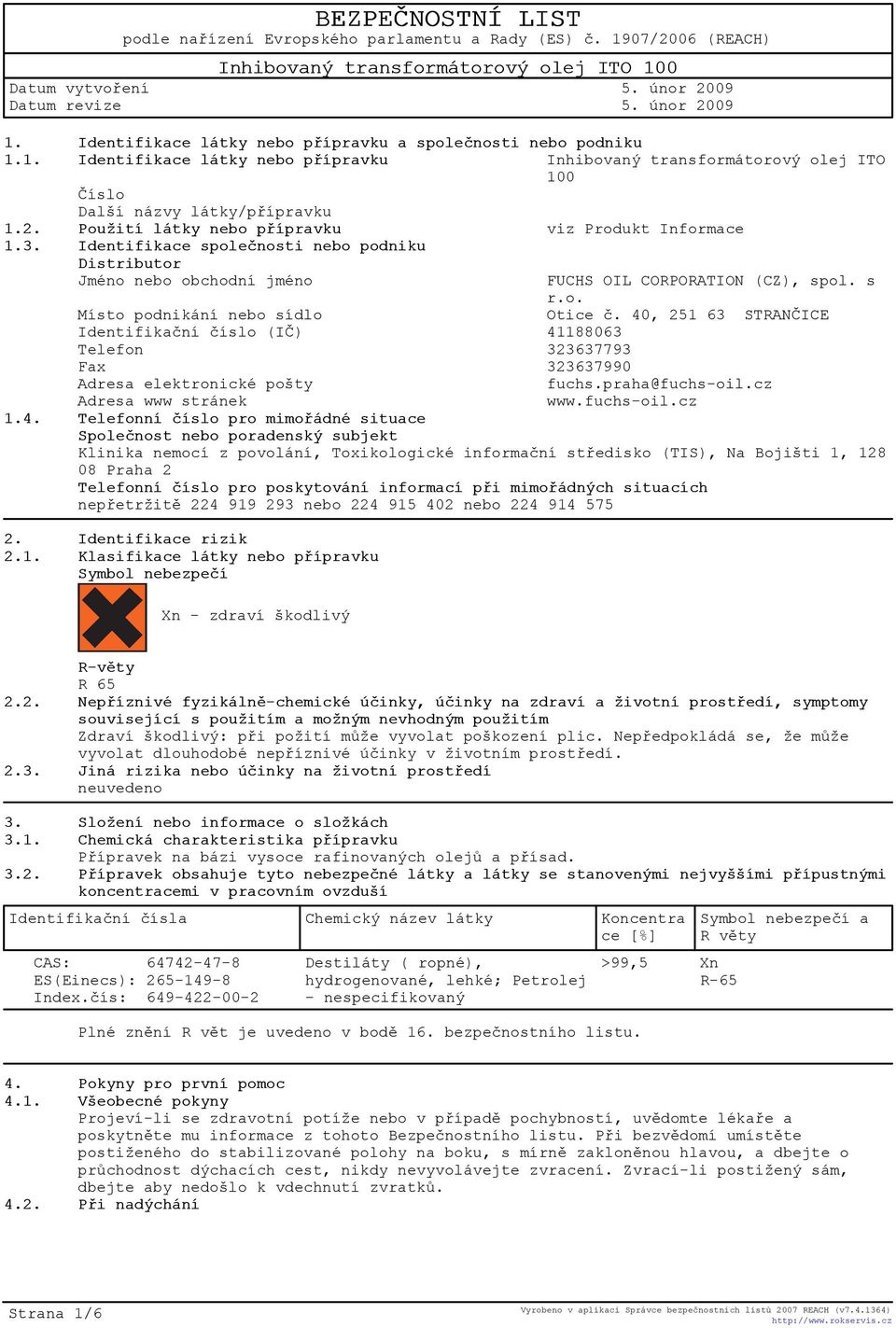 40, 251 63 STRANÈICE Identifikaèní èíslo (IÈ) 41188063 Telefon 323637793 Fax 323637990 Adresa elektronické pošty fuchs.praha@fuchs-oil.cz Adresa www stránek www.fuchs-oil.cz 1.4. Telefonní èíslo pro