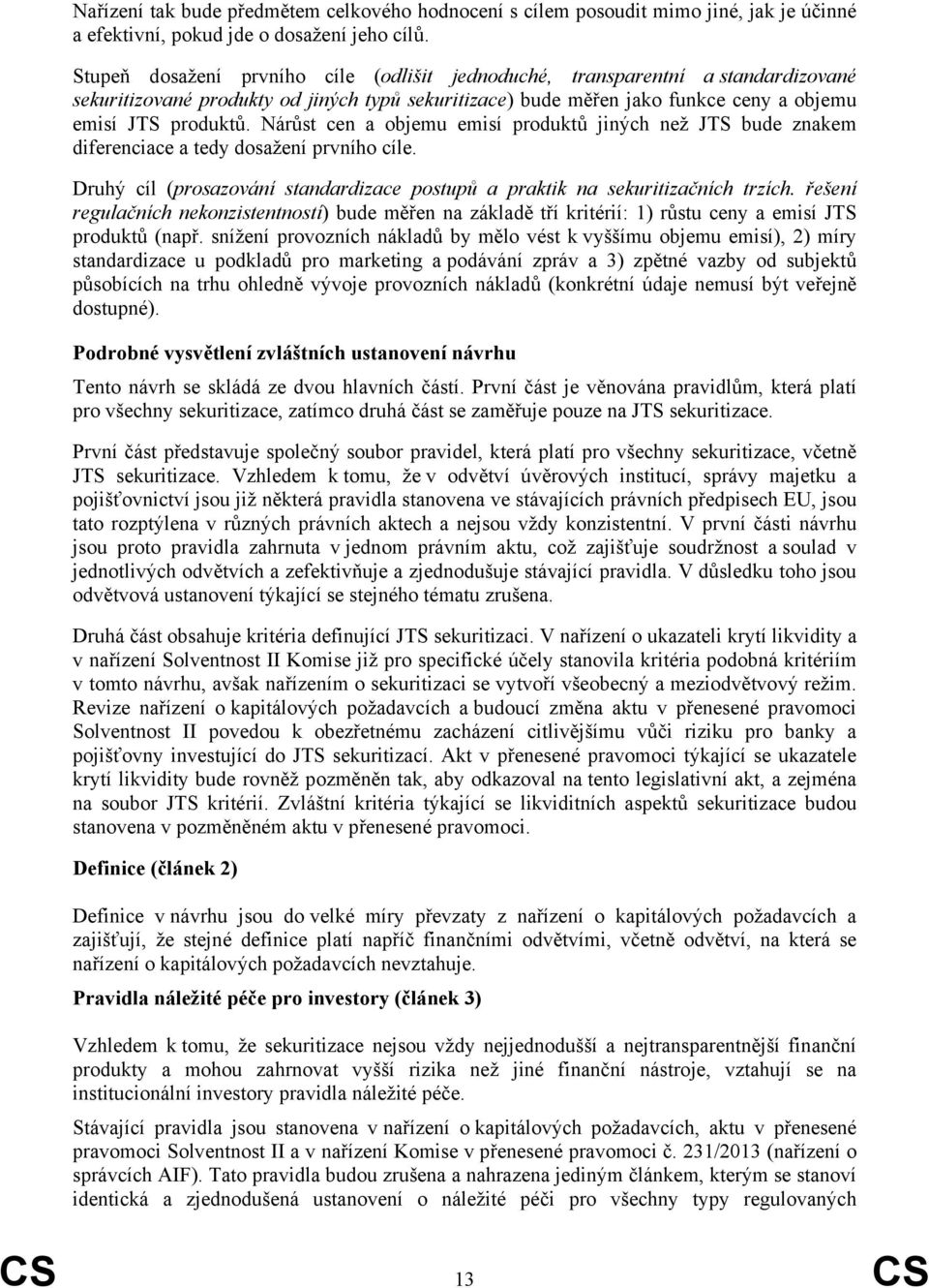 Nárůst cen a objemu emisí produktů jiných než JTS bude znakem diferenciace a tedy dosažení prvního cíle. Druhý cíl (prosazování standardizace postupů a praktik na sekuritizačních trzích.