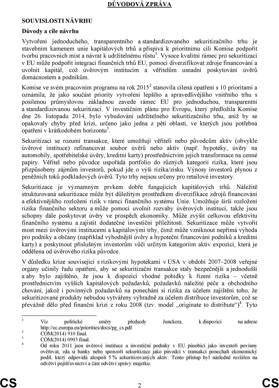 Vysoce kvalitní rámec pro sekuritizaci v EU může podpořit integraci finančních trhů EU, pomoci diverzifikovat zdroje financování a uvolnit kapitál, což úvěrovým institucím a věřitelům usnadní