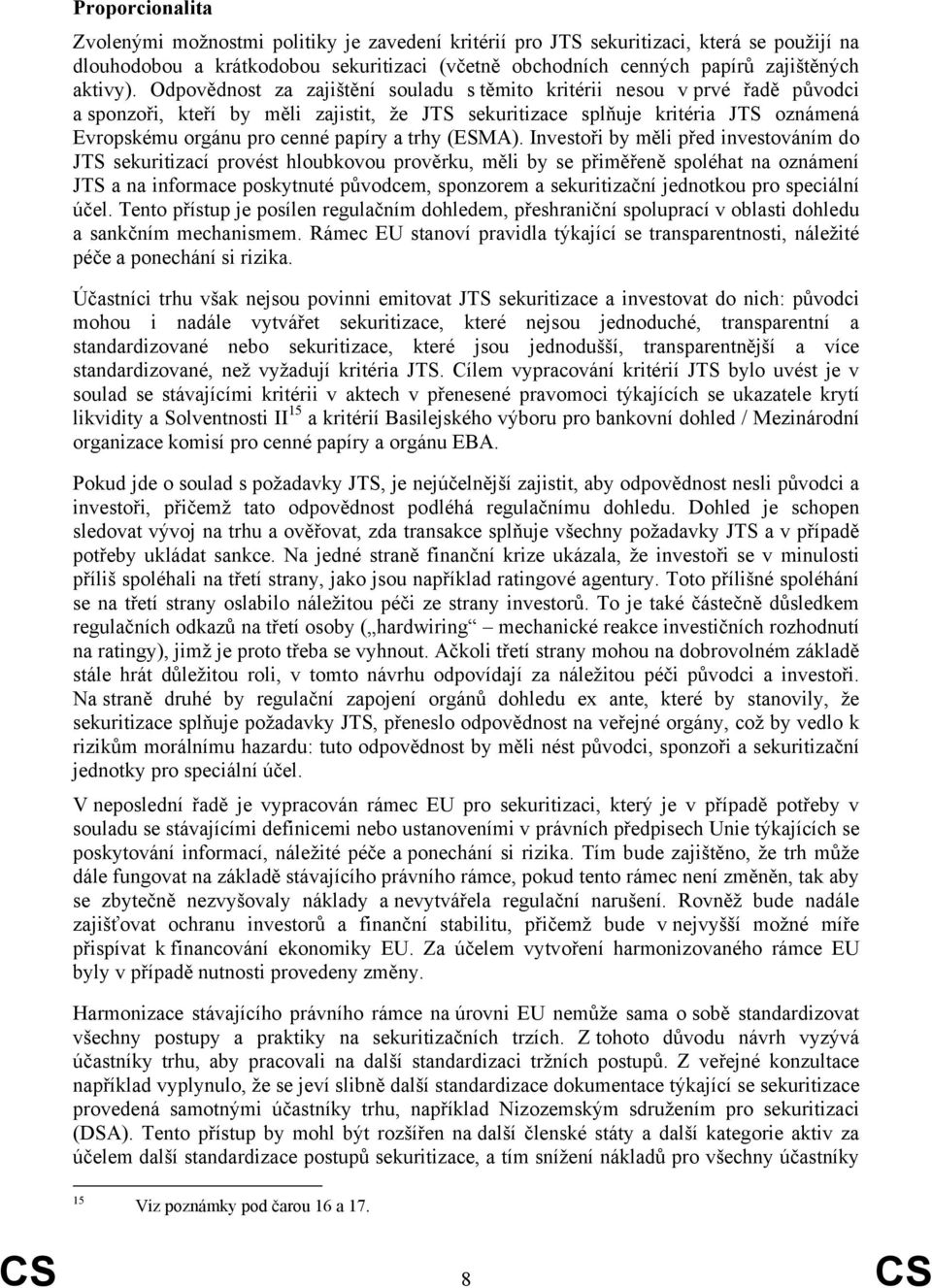 Odpovědnost za zajištění souladu s těmito kritérii nesou v prvé řadě původci a sponzoři, kteří by měli zajistit, že JTS sekuritizace splňuje kritéria JTS oznámená Evropskému orgánu pro cenné papíry a