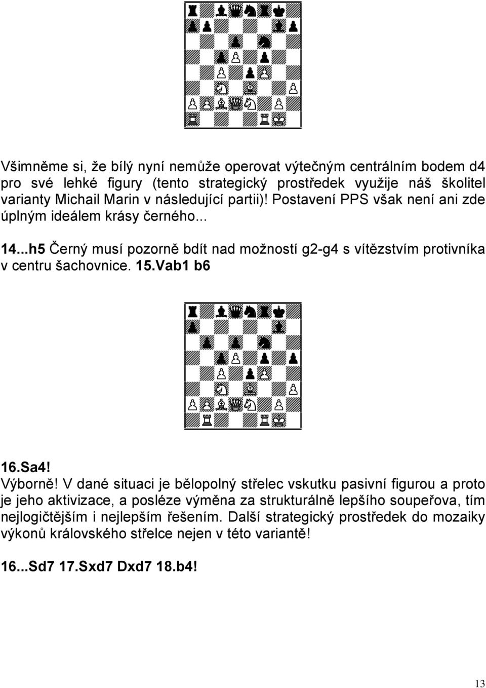 ..h5 Černý musí pozorně bdít nad možností g2-g4 s vítězstvím protivníka v centru šachovnice. 15.