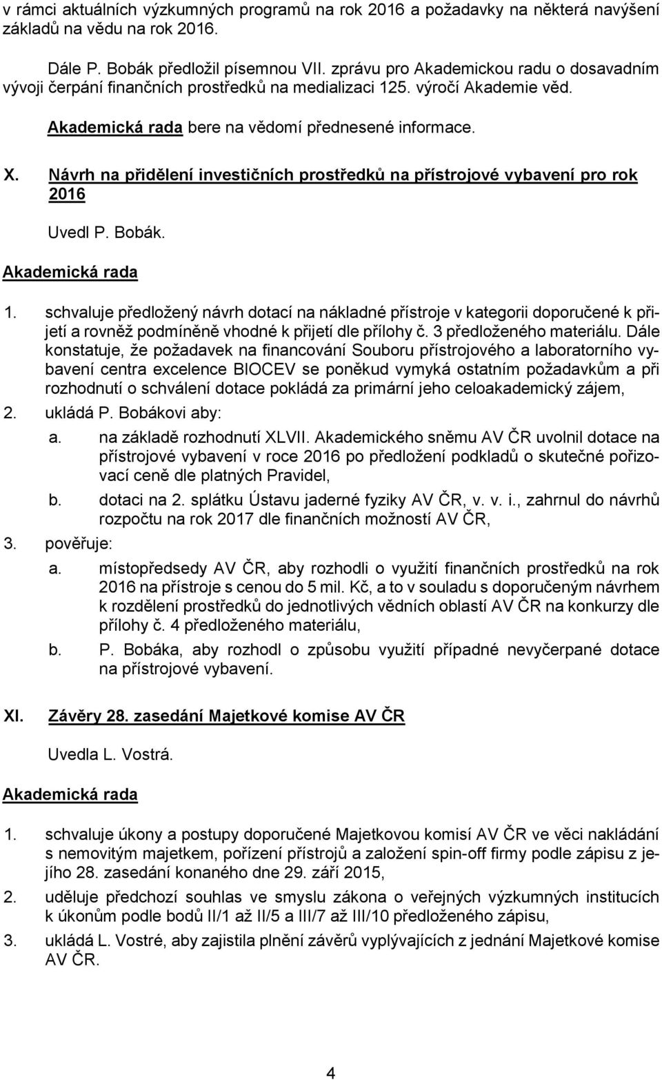 Návrh na přidělení investičních prostředků na přístrojové vybavení pro rok 2016 Uvedl P. Bobák. 1.