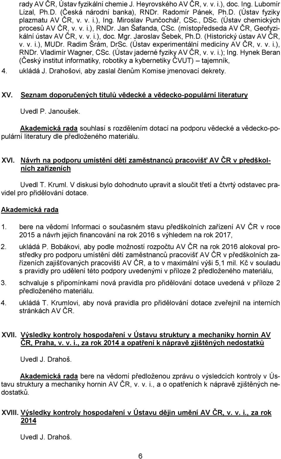 v. i.), MUDr. Radim Šrám, DrSc. (Ústav experimentální medicíny AV ČR, v. v. i.), RNDr. Vladimír Wagner, CSc. (Ústav jaderné fyziky AV ČR, v. v. i.); Ing.