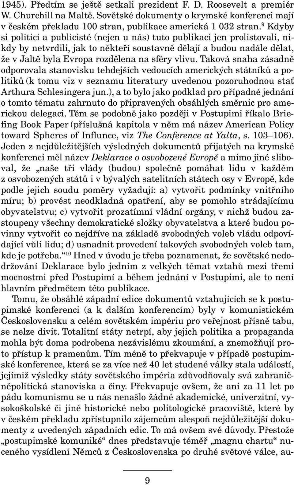 vlivu. Taková snaha zásadně odporovala stanovisku tehdejších vedoucích amerických státníků a politiků (k tomu viz v seznamu literatury uvedenou pozoruhodnou stať Arthura Schlesingera jun.