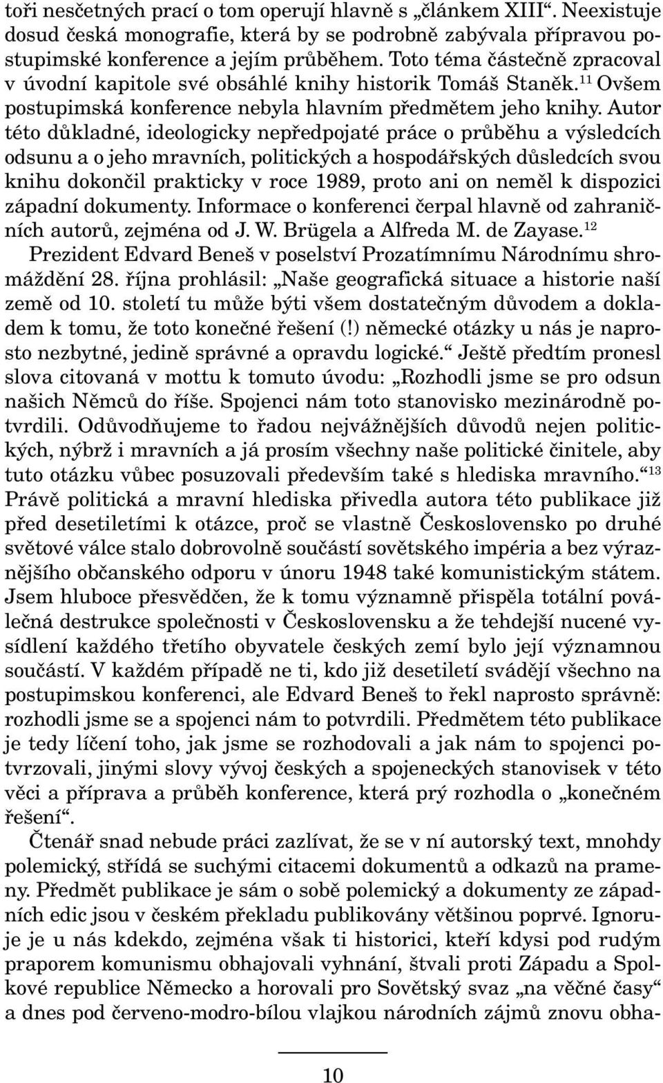 Autor této důkladné, ideologicky nepředpojaté práce o průběhu a výsledcích odsunu a o jeho mravních, politických a hospodářských důsledcích svou knihu dokončil prakticky v roce 1989, proto ani on