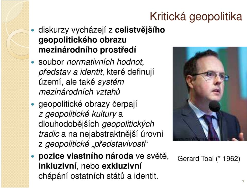 a dlouhodobějších geopolitických tradic a na nejabstraktnější úrovni z geopolitické představivosti pozice vlastního