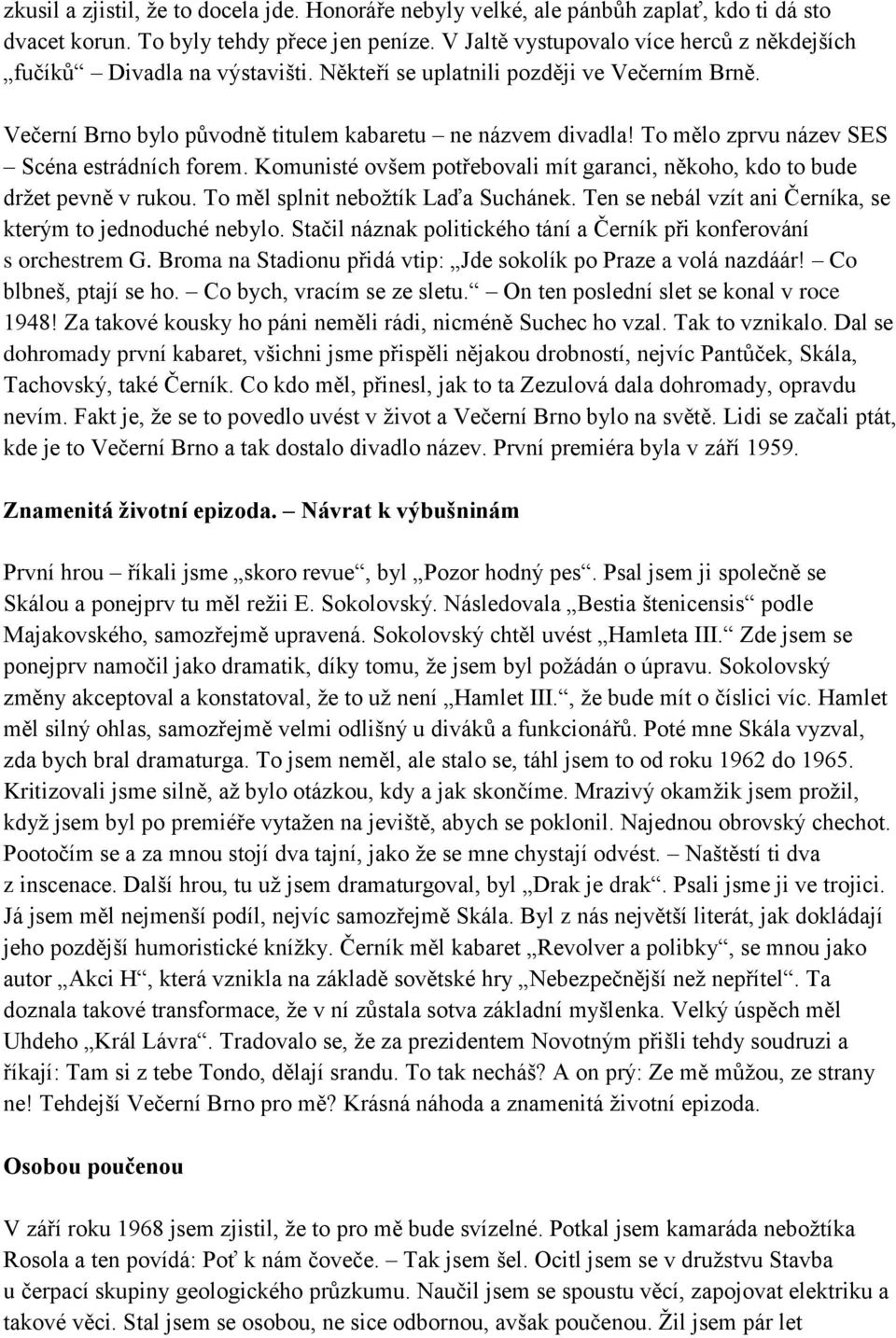 To mělo zprvu název SES Scéna estrádních forem. Komunisté ovšem potřebovali mít garanci, někoho, kdo to bude držet pevně v rukou. To měl splnit nebožtík Laďa Suchánek.