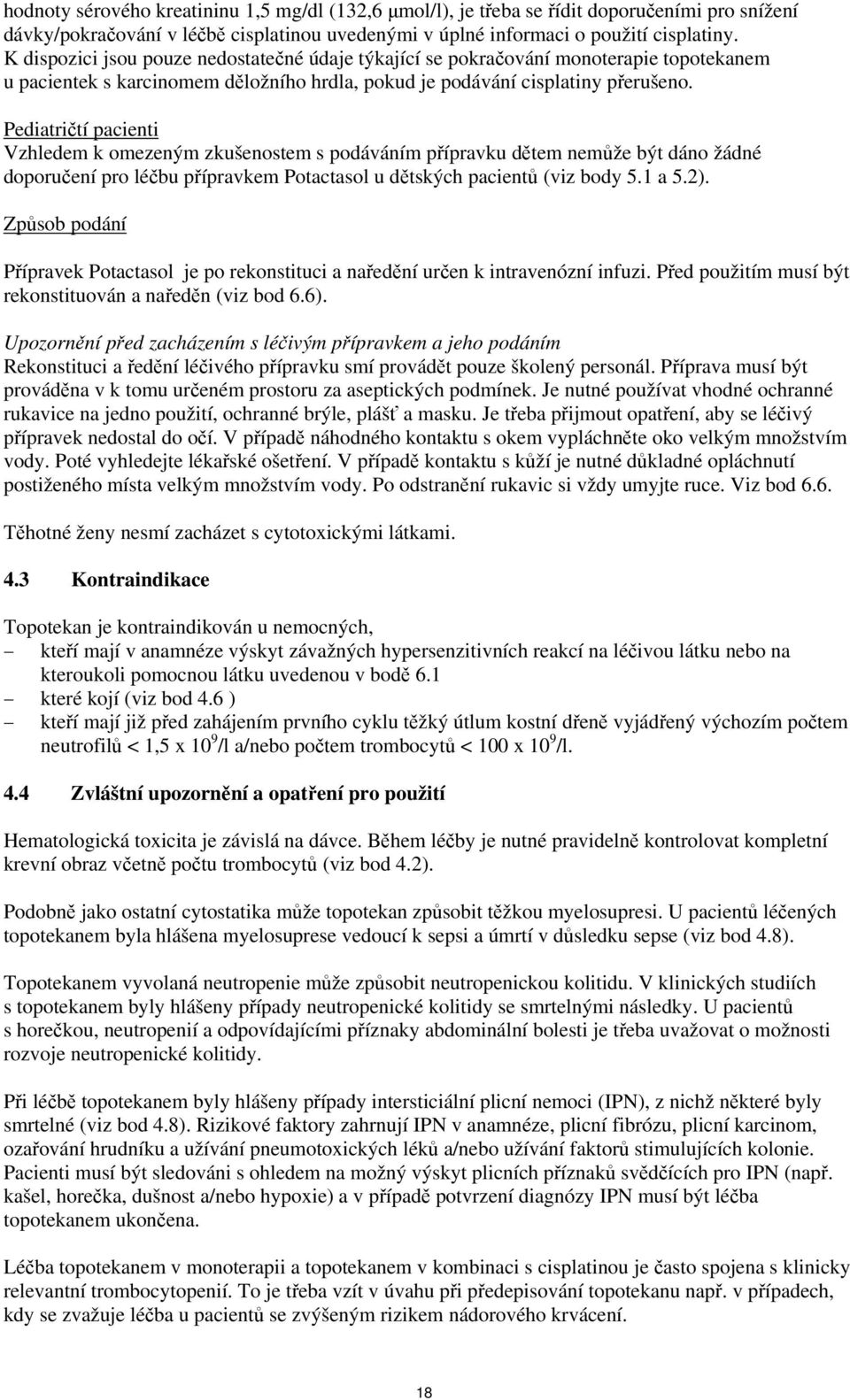 Pediatričtí pacienti Vzhledem k omezeným zkušenostem s podáváním přípravku dětem nemůže být dáno žádné doporučení pro léčbu přípravkem Potactasol u dětských pacientů (viz body 5.1 a 5.2).