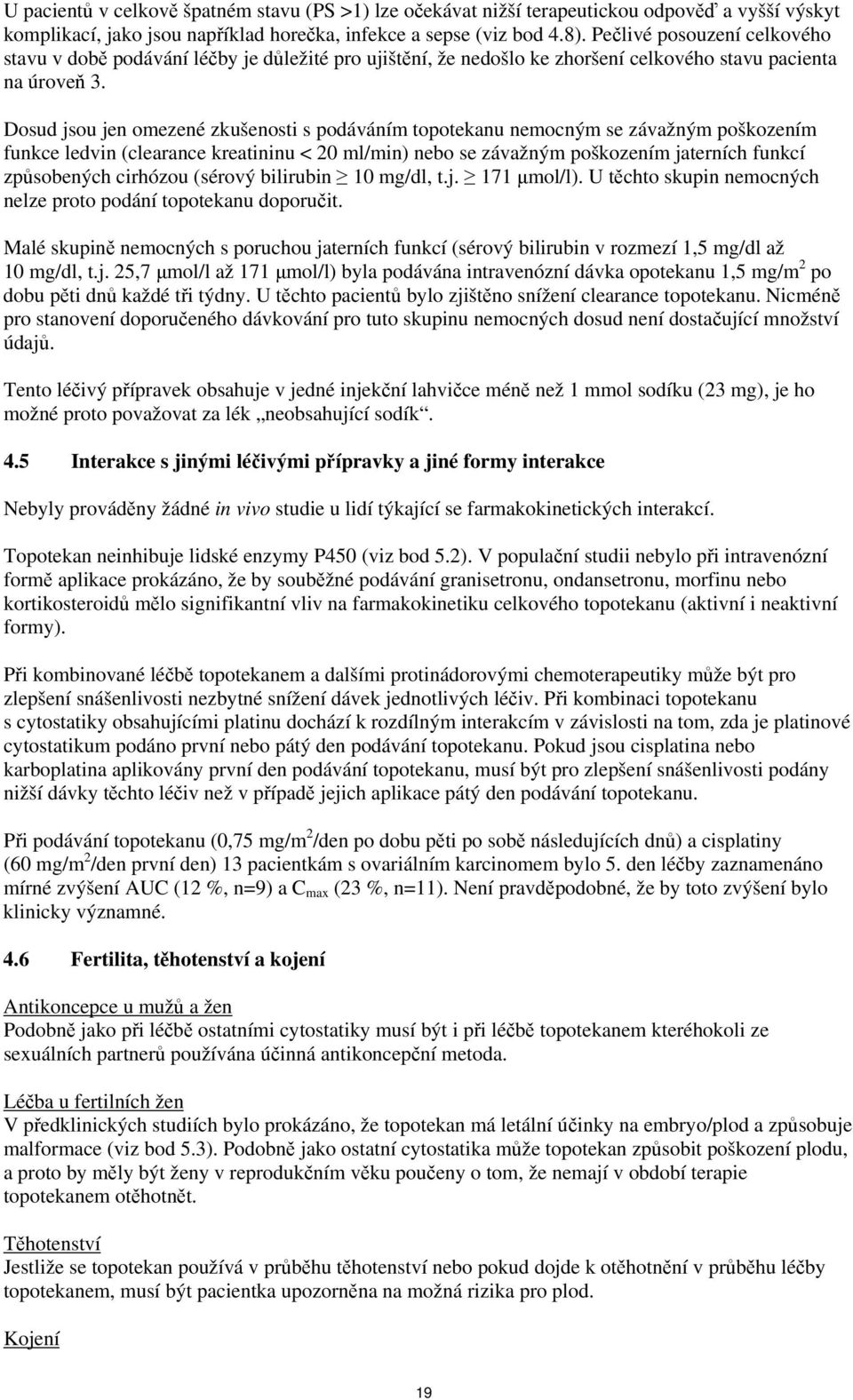 Dosud jsou jen omezené zkušenosti s podáváním topotekanu nemocným se závažným poškozením funkce ledvin (clearance kreatininu < 20 ml/min) nebo se závažným poškozením jaterních funkcí způsobených