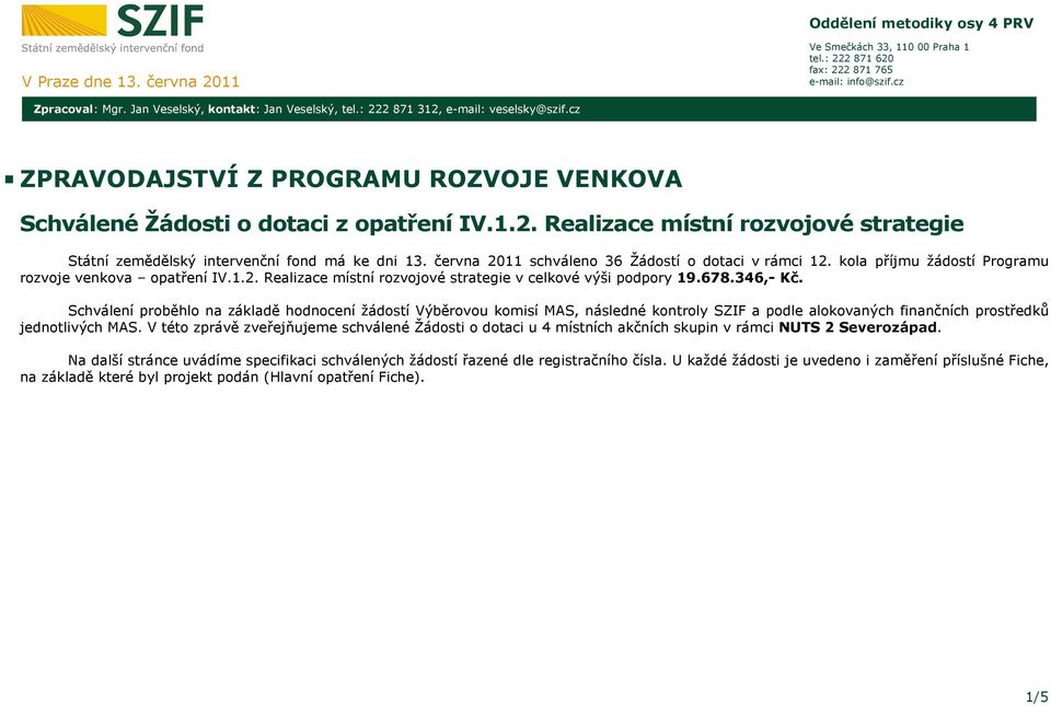 června 2011 schváleno 36 Žádostí o dotaci v rámci 12. kola příjmu žádostí Programu rozvoje venkova opatření IV.1.2. Realizace místní rozvojové strategie v celkové výši podpory 19.678.346,- Kč.