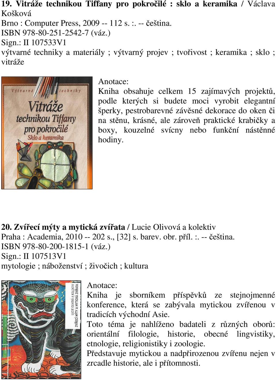 šperky, pestrobarevné závsné dekorace do oken i na stnu, krásné, ale zárove praktické krabiky a boxy, kouzelné svícny nebo funkní nástnné hodiny. 20.