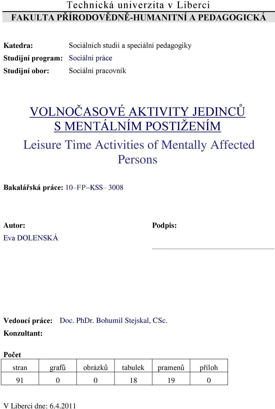 Time Activities of Mentally Affected Persons Bakalářská práce: 10 FP KSS 3008 Autor: Eva DOLENSKÁ Podpis: Vedoucí práce: Doc.