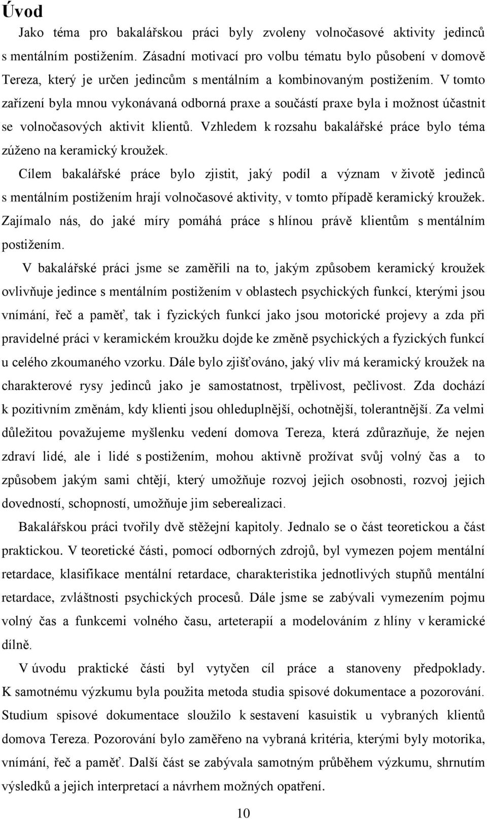 V tomto zařízení byla mnou vykonávaná odborná praxe a součástí praxe byla i moţnost účastnit se volnočasových aktivit klientů.