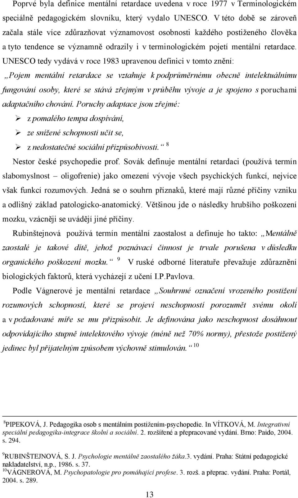UNESCO tedy vydává v roce 1983 upravenou definici v tomto znění: Pojem mentální retardace se vztahuje k podprůměrnému obecně intelektuálnímu fungování osoby, které se stává zřejmým v průběhu vývoje a