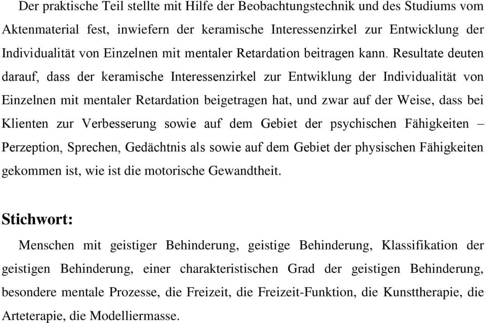 Resultate deuten darauf, dass der keramische Interessenzirkel zur Entwiklung der Individualität von Einzelnen mit mentaler Retardation beigetragen hat, und zwar auf der Weise, dass bei Klienten zur