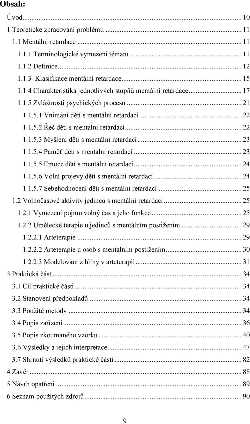 .. 23 1.1.5.5 Emoce dětí s mentální retardací... 24 1.1.5.6 Volní projevy dětí s mentální retardací... 24 1.1.5.7 Sebehodnocení dětí s mentální retardací... 25 1.