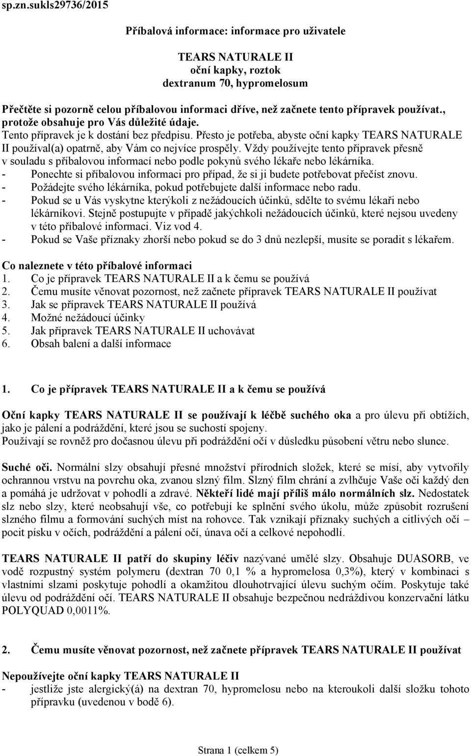 přípravek používat., protože obsahuje pro Vás důležité údaje. Tento přípravek je k dostání bez předpisu.