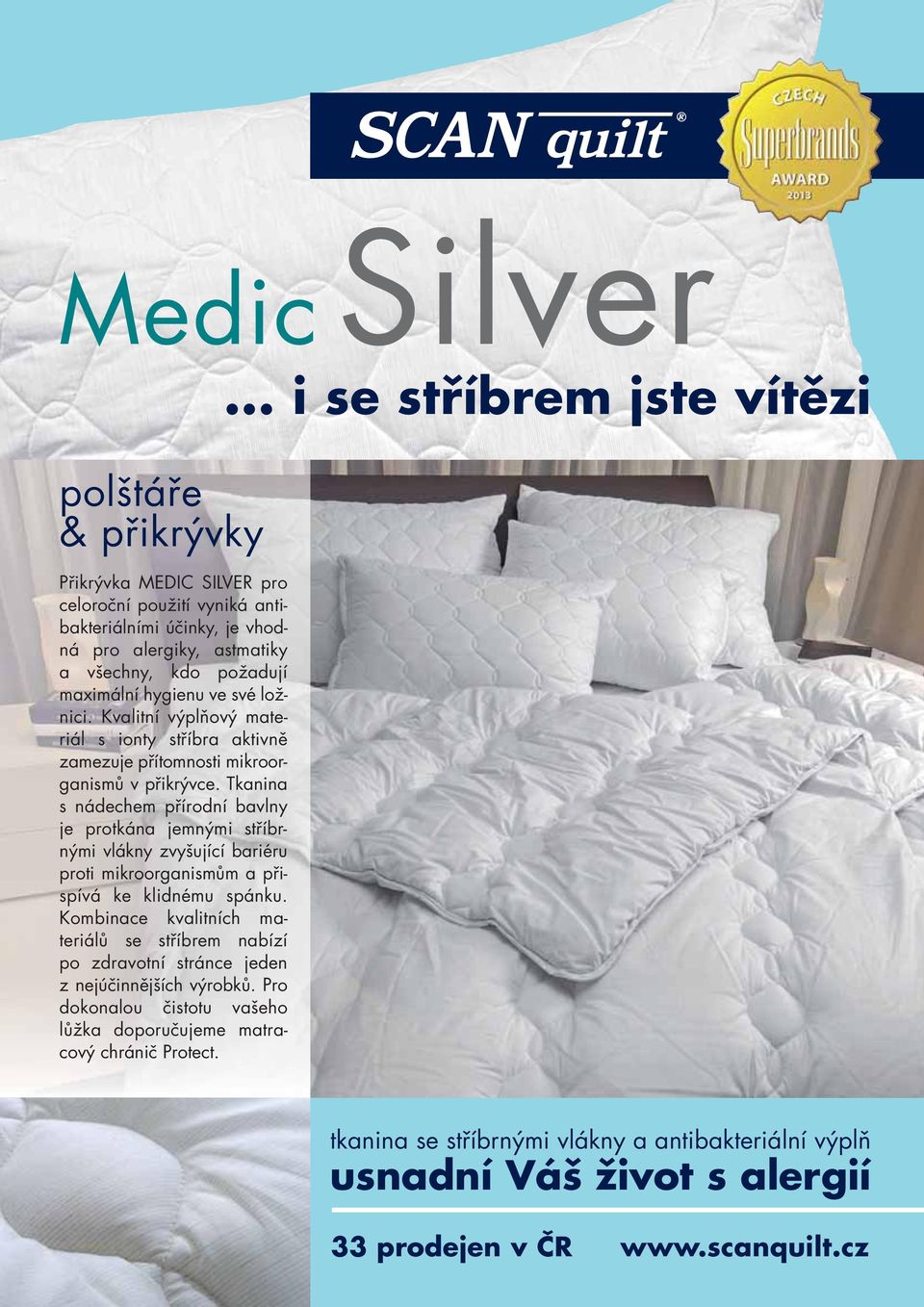 Tkanina s nádechem přírodní bavlny je protkána jemnými stříbrnými vlákny zvyšující bariéru proti mikroorganismům a přispívá ke klidnému spánku.