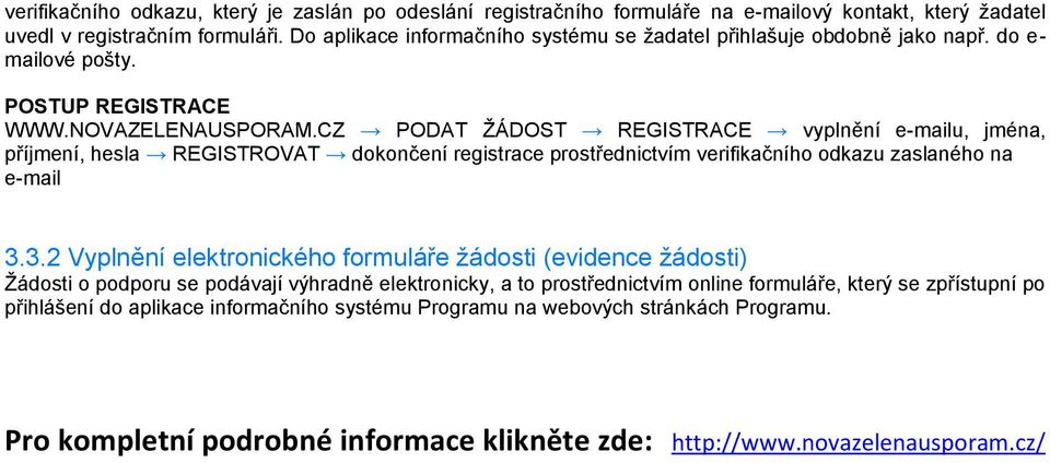 CZ PODAT ŽÁDOST REGISTRACE vyplnění e-mailu, jména, příjmení, hesla REGISTROVAT dokončení registrace prostřednictvím verifikačního odkazu zaslaného na e-mail 3.