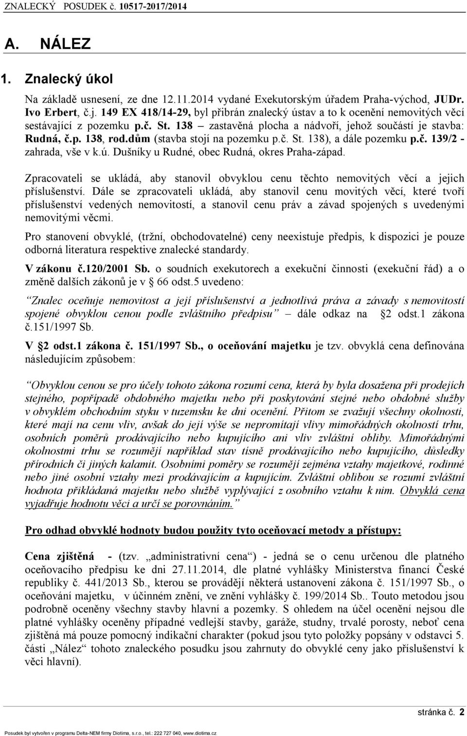 dům (stavba stojí na pozemku p.č. St. 138), a dále pozemku p.č. 139/2 - zahrada, vše v k.ú. Dušníky u Rudné, obec Rudná, okres Praha-západ.