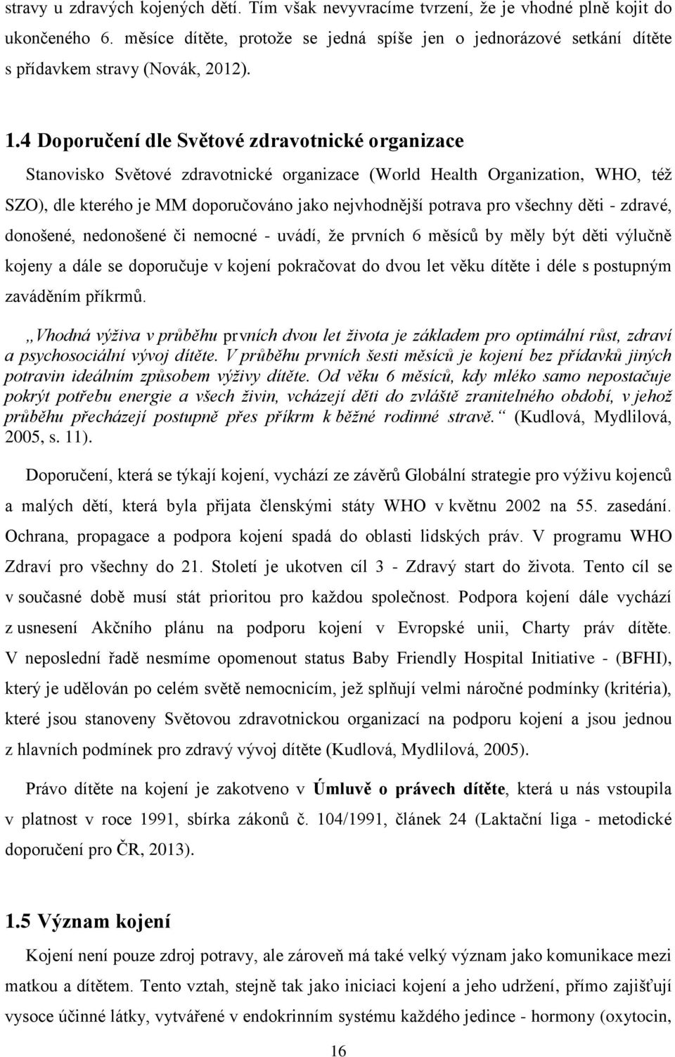 4 Doporučení dle Světové zdravotnické organizace Stanovisko Světové zdravotnické organizace (World Health Organization, WHO, též SZO), dle kterého je MM doporučováno jako nejvhodnější potrava pro