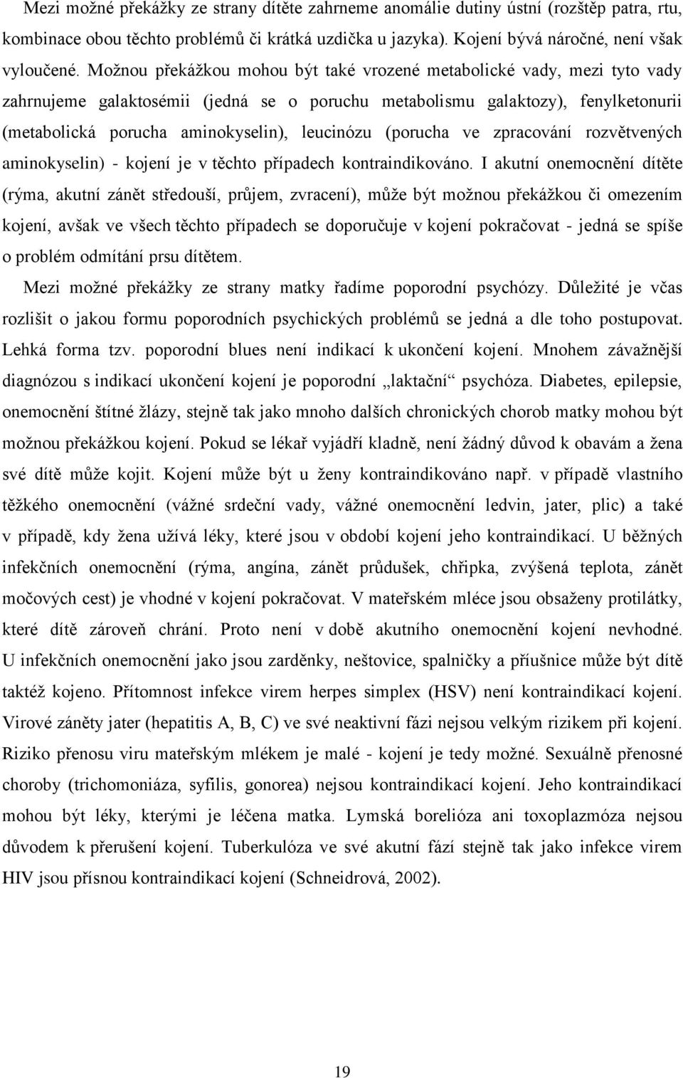 leucinózu (porucha ve zpracování rozvětvených aminokyselin) - kojení je v těchto případech kontraindikováno.