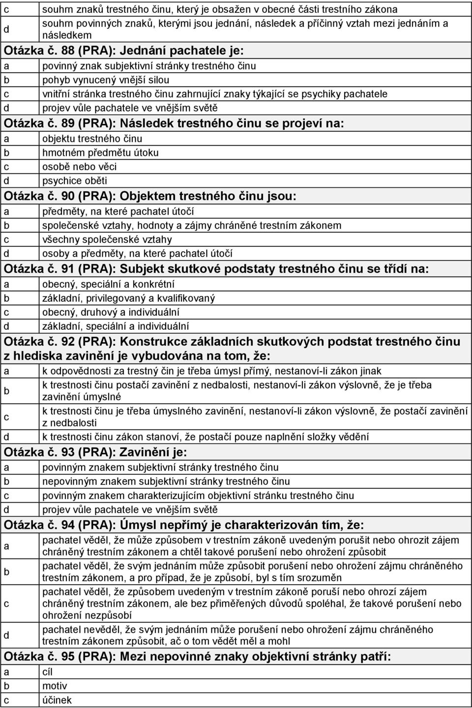světě Otázk č. 89 (PRA): Násleek trestného činu se projeví n: ojektu trestného činu hmotném přemětu útoku osoě neo věi psyhie oěti Otázk č.