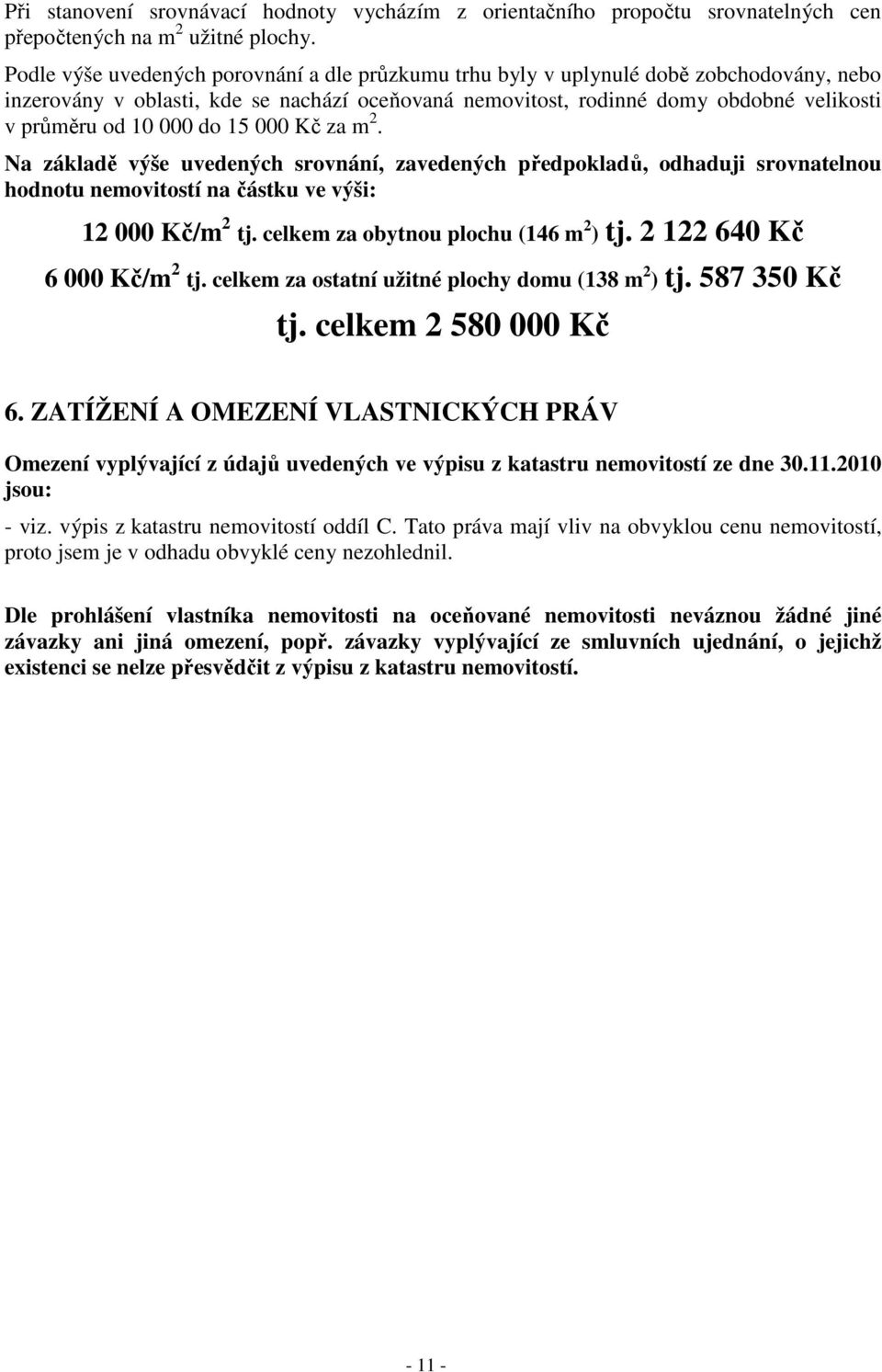 000 do 15 000 Kč za m 2. Na základě výše uvedených srovnání, zavedených předpokladů, odhaduji srovnatelnou hodnotu nemovitostí na částku ve výši: 12 000 Kč/m 2 tj.