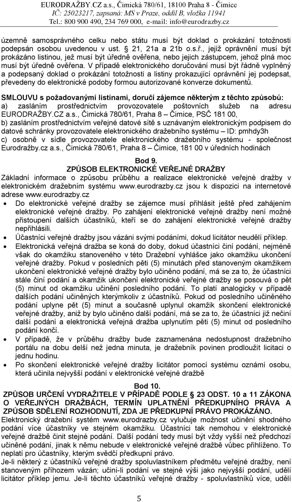 V případě elektronického doručování musí být řádně vyplněný a podepsaný doklad o prokázání totožnosti a listiny prokazující oprávnění jej podepsat, převedeny do elektronické podoby formou