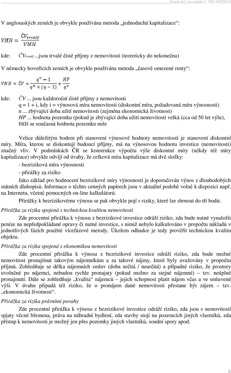 .. jsou každoroční čisté příjmy z nemovitosti q = 1 + i, kdy i = výnosová míra nemovitosti (diskontní míra, požadovaná míra výnosnosti) n.