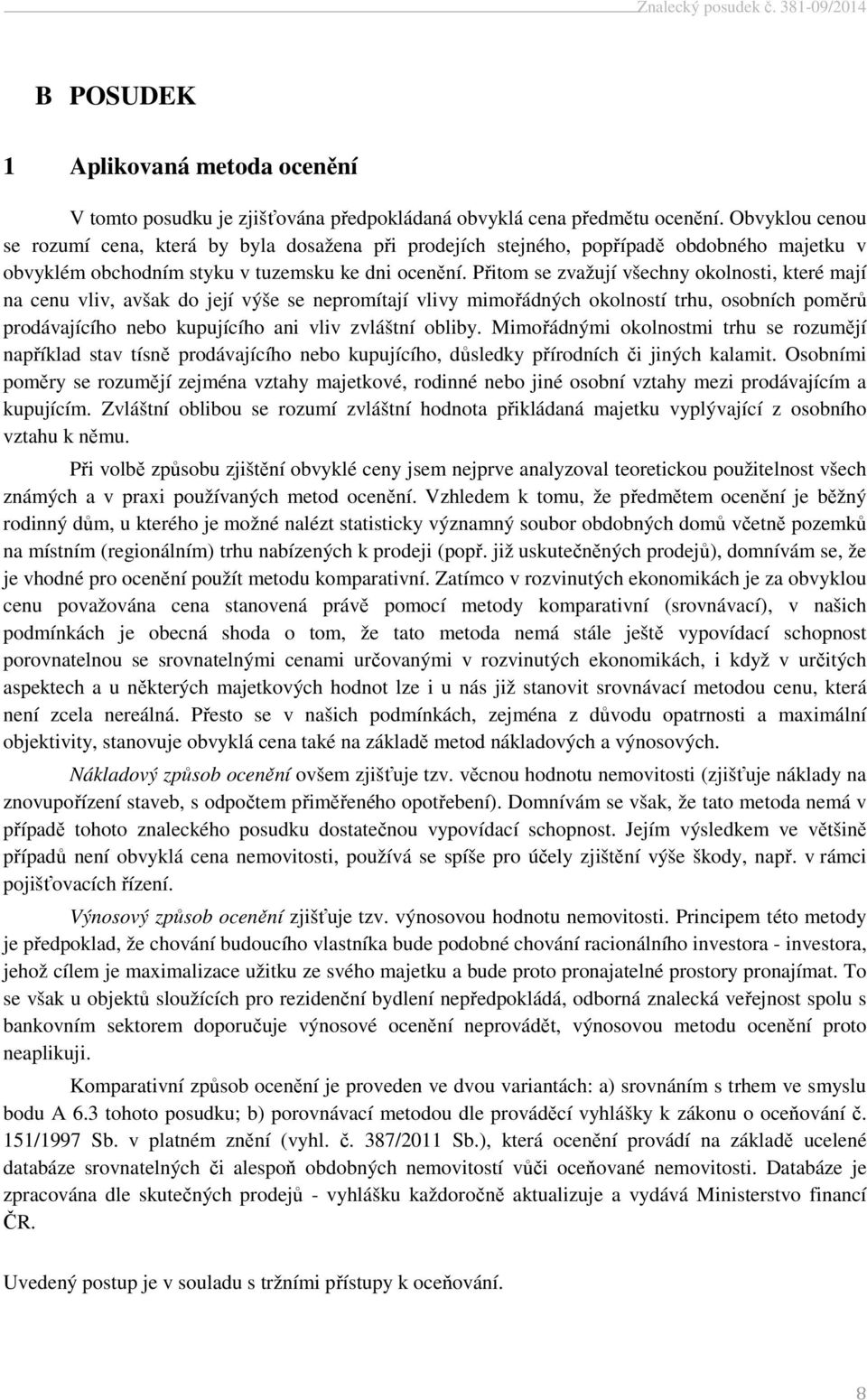 Přitom se zvažují všechny okolnosti, které mají na cenu vliv, avšak do její výše se nepromítají vlivy mimořádných okolností trhu, osobních poměrů prodávajícího nebo kupujícího ani vliv zvláštní