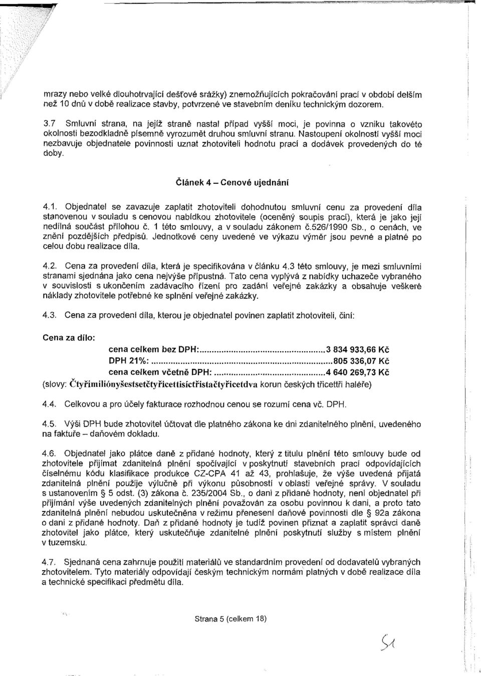 Nastoupení okolností vyšší moci nezbavuje objednatele povinnosti uznat zhotoviteli hodnotu prací a dodávek provedených do té doby. Článek 4 - Cenové ujednání 4.1.