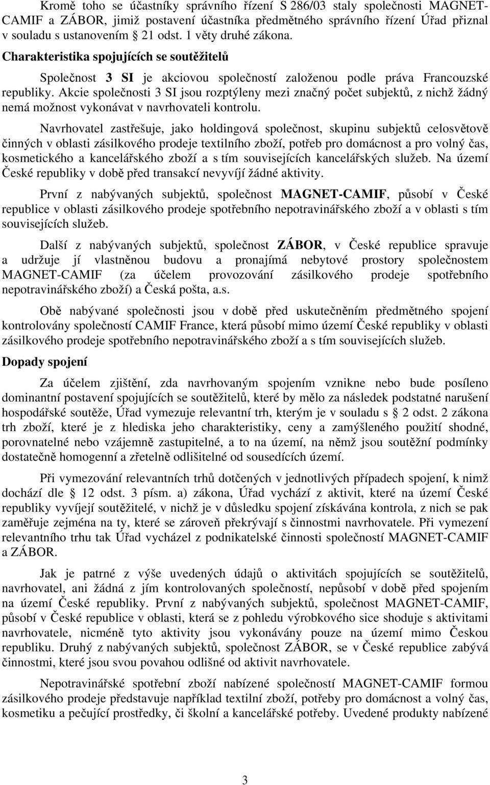 Akcie společnosti 3 SI jsou rozptýleny mezi značný počet subjektů, z nichž žádný nemá možnost vykonávat v navrhovateli kontrolu.