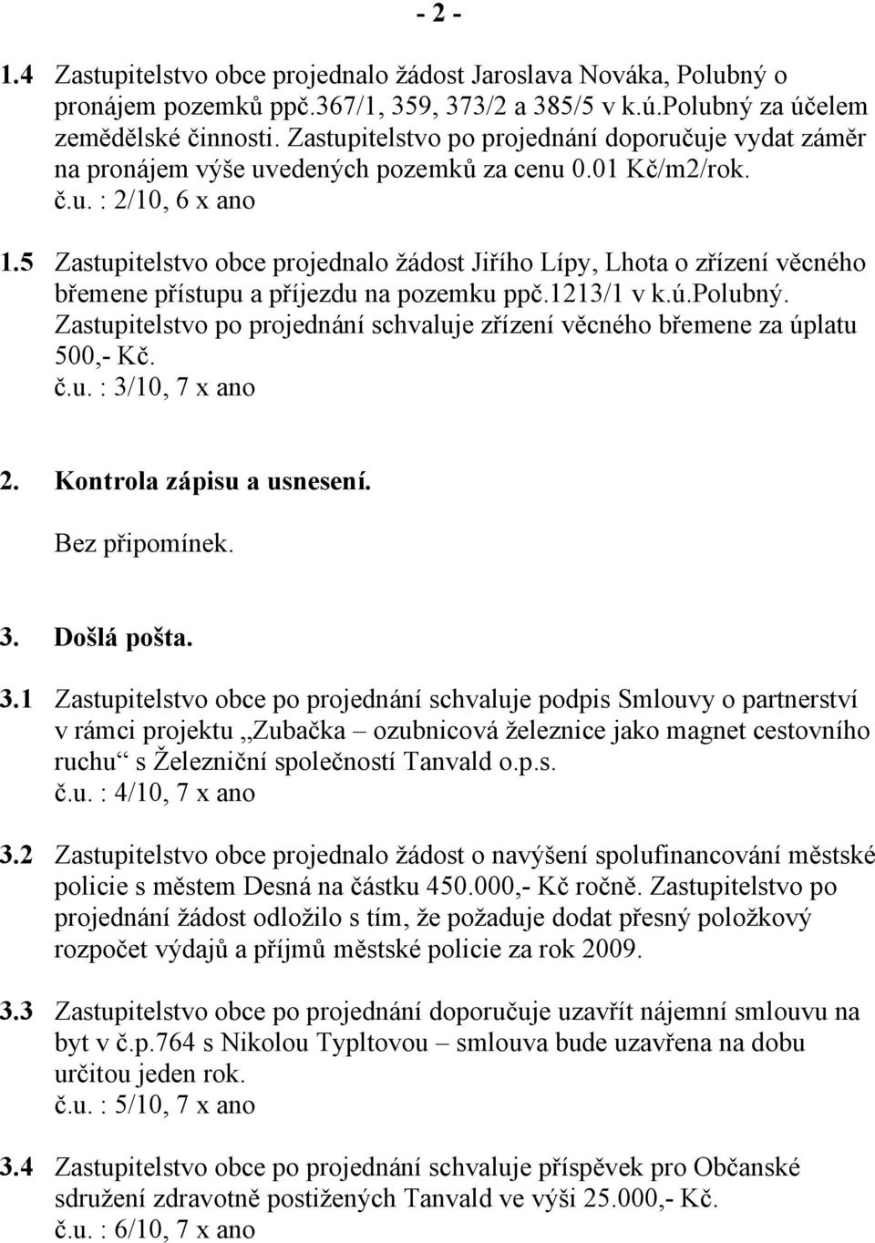 5 Zastupitelstvo obce projednalo žádost Jiřího Lípy, Lhota o zřízení věcného břemene přístupu a příjezdu na pozemku ppč.1213/1 v k.ú.polubný.