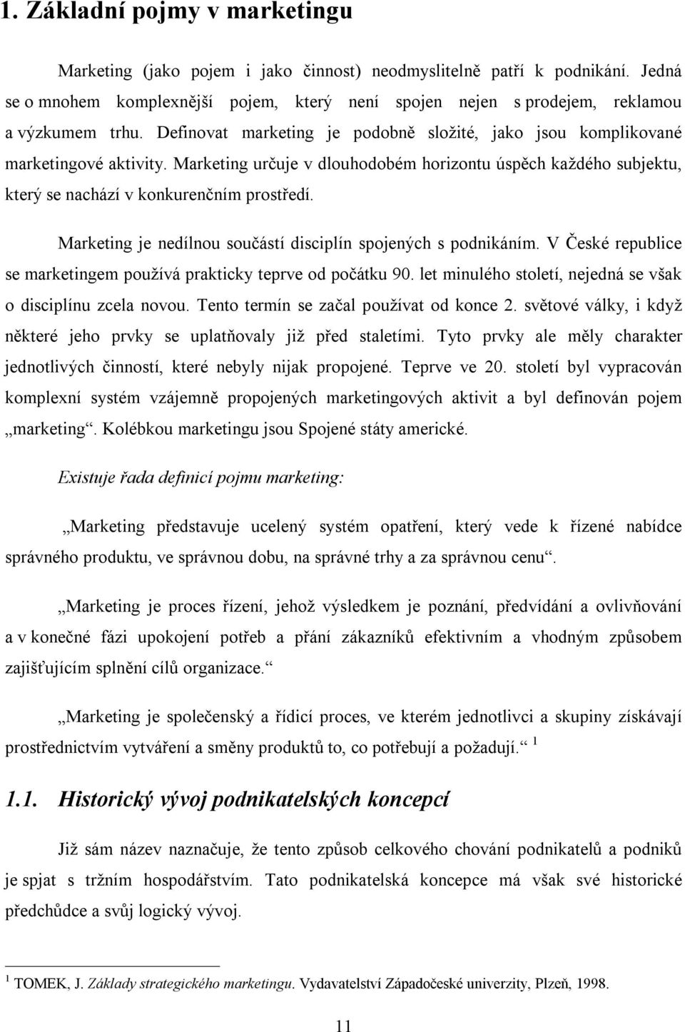 Marketing určuje v dlouhodobém horizontu úspěch každého subjektu, který se nachází v konkurenčním prostředí. Marketing je nedílnou součástí disciplín spojených s podnikáním.