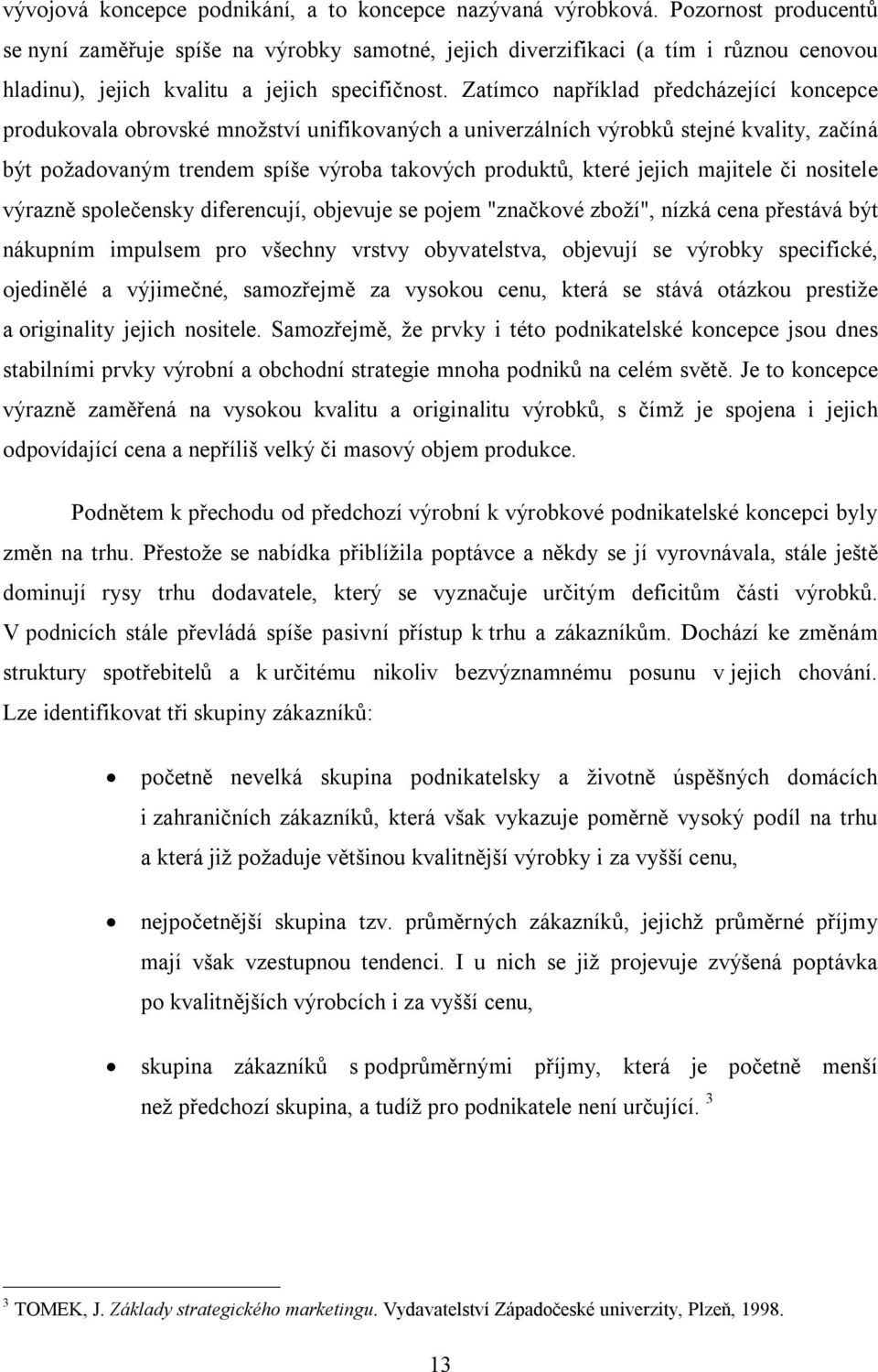 Zatímco například předcházející koncepce produkovala obrovské množství unifikovaných a univerzálních výrobků stejné kvality, začíná být požadovaným trendem spíše výroba takových produktů, které