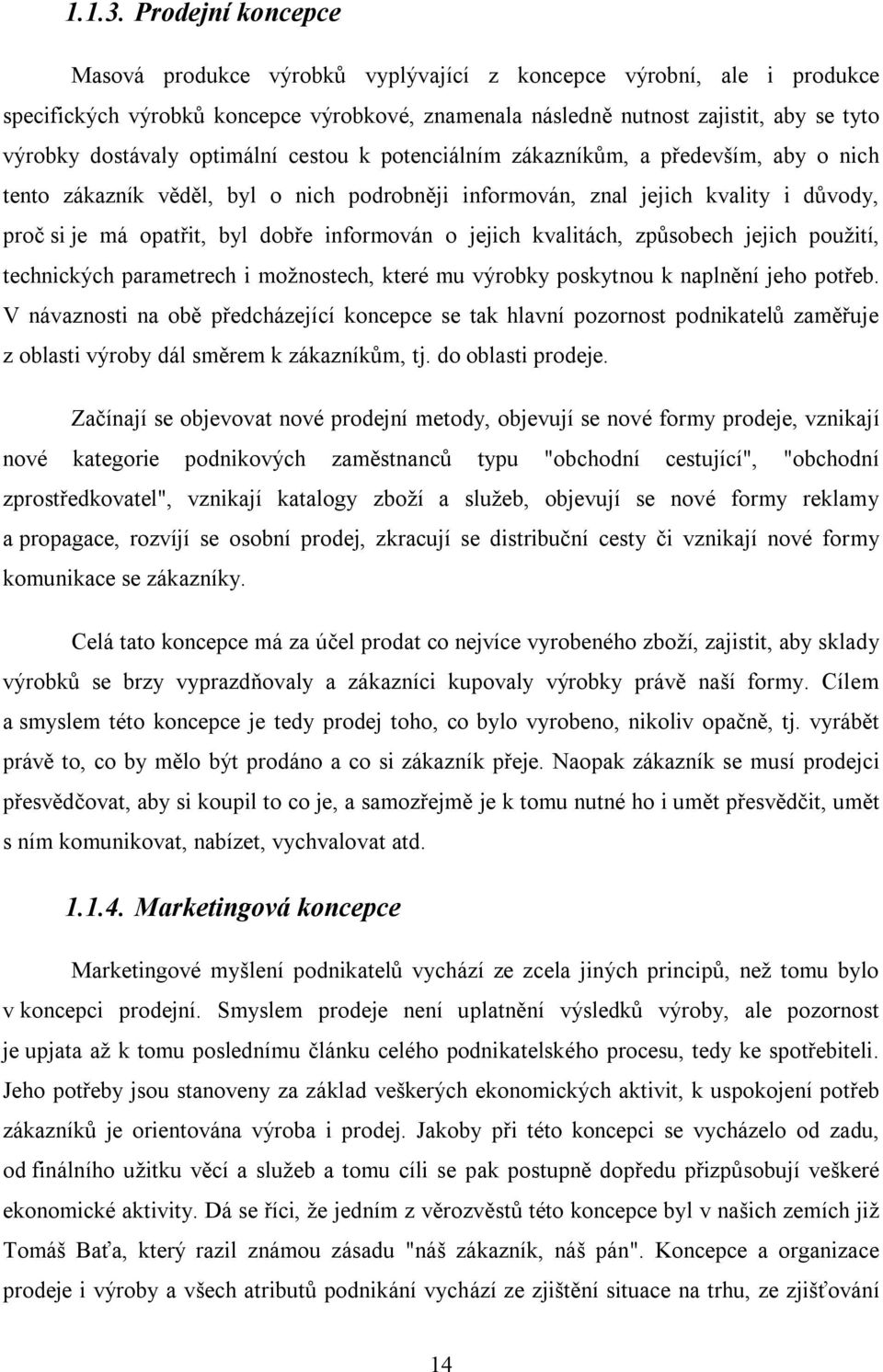 optimální cestou k potenciálním zákazníkům, a především, aby o nich tento zákazník věděl, byl o nich podrobněji informován, znal jejich kvality i důvody, proč si je má opatřit, byl dobře informován o