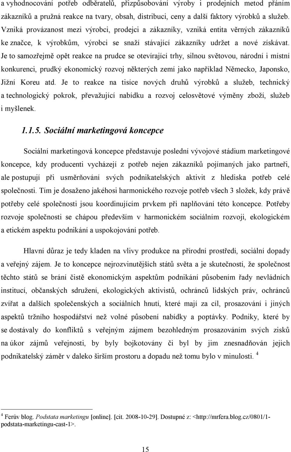 Je to samozřejmě opět reakce na prudce se otevírající trhy, silnou světovou, národní i místní konkurenci, prudký ekonomický rozvoj některých zemí jako například Německo, Japonsko, Jižní Koreu atd.